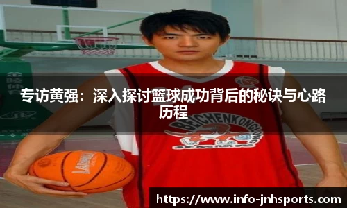 专访黄强：深入探讨篮球成功背后的秘诀与心路历程